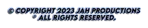 Copyright 2023 JAH Productions
